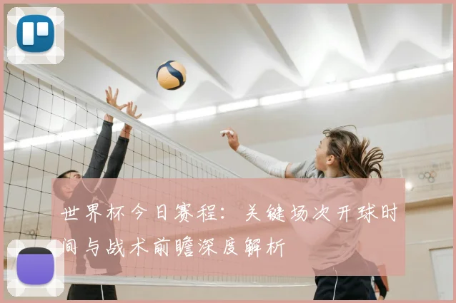 世界杯今日赛程：关键场次开球时间与战术前瞻深度解析